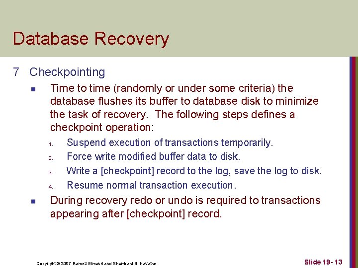 Database Recovery 7 Checkpointing n Time to time (randomly or under some criteria) the