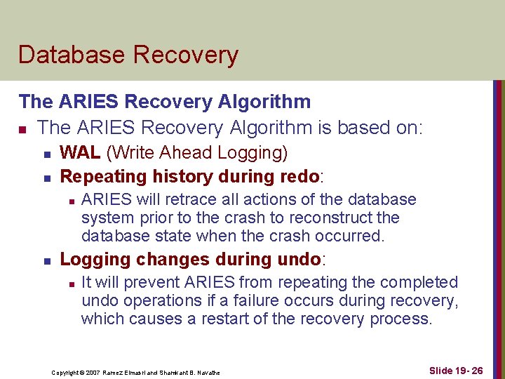 Database Recovery The ARIES Recovery Algorithm n The ARIES Recovery Algorithm is based on: