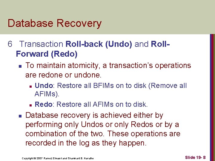 Database Recovery 6 Transaction Roll-back (Undo) and Roll. Forward (Redo) n To maintain atomicity,