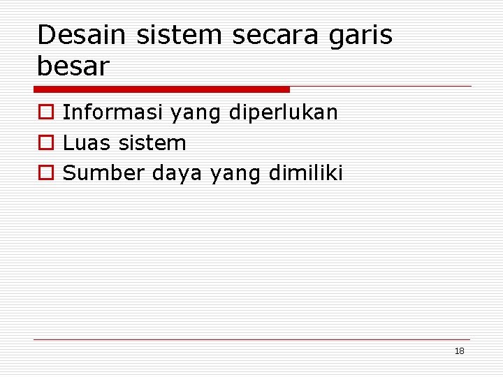 Desain sistem secara garis besar o Informasi yang diperlukan o Luas sistem o Sumber