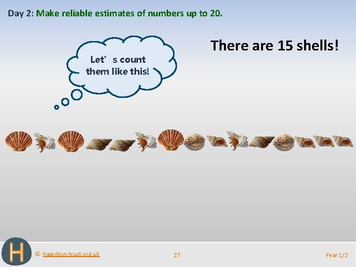 Day 2: Make reliable estimates of numbers up to 20. There are 15 shells!