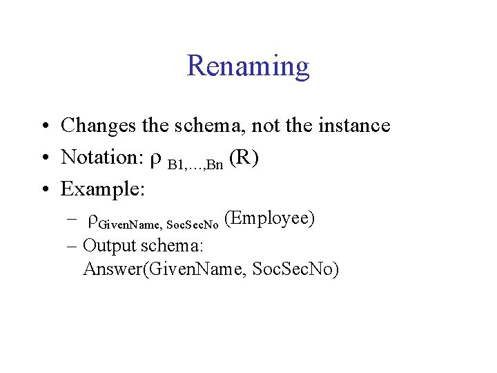 Renaming • Changes the schema, not the instance • Notation: r B 1, …,