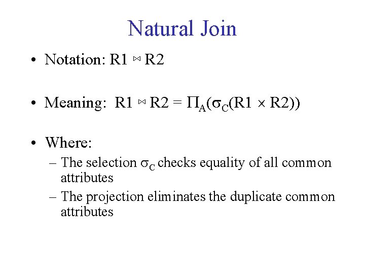 Natural Join • Notation: R 1 ⋈ R 2 • Meaning: R 1 ⋈