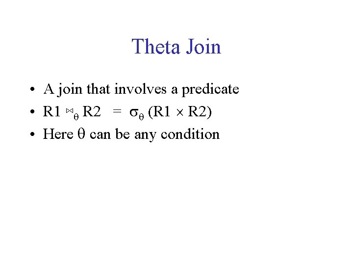 Theta Join • A join that involves a predicate • R 1 ⋈q R