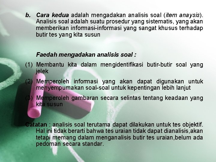 b. Cara kedua adalah mengadakan analisis soal (item anaysis). Analisis soal adalah suatu prosedur