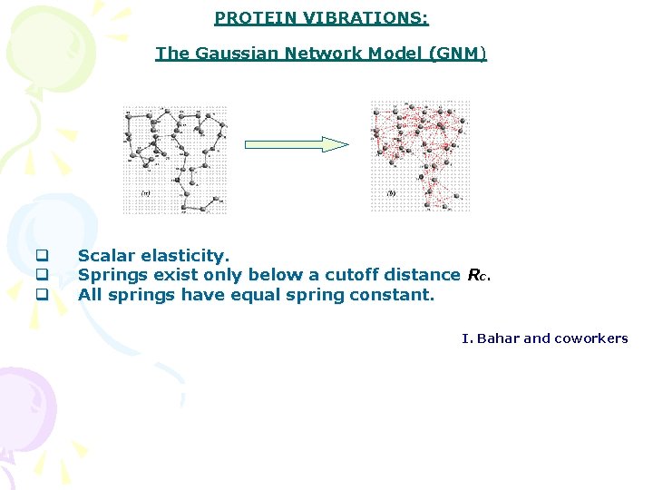 PROTEIN VIBRATIONS: The Gaussian Network Model (GNM) q q q Scalar elasticity. Springs exist