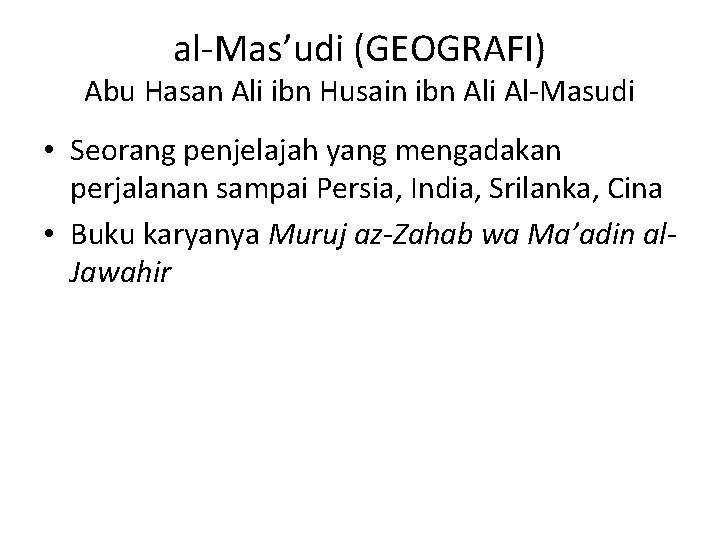 al-Mas’udi (GEOGRAFI) Abu Hasan Ali ibn Husain ibn Ali Al-Masudi • Seorang penjelajah yang