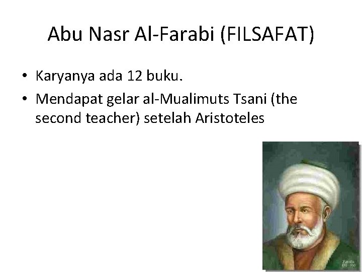 Abu Nasr Al-Farabi (FILSAFAT) • Karyanya ada 12 buku. • Mendapat gelar al-Mualimuts Tsani