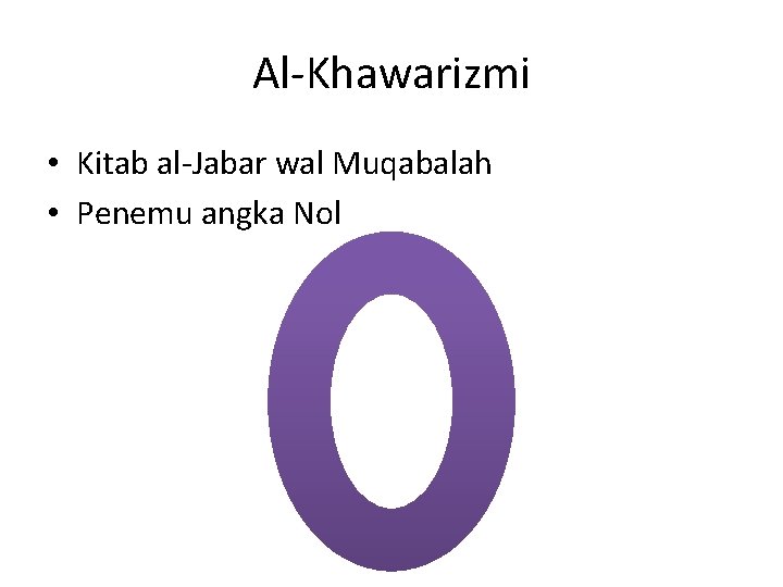 Al-Khawarizmi • Kitab al-Jabar wal Muqabalah • Penemu angka Nol 