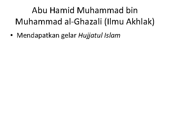 Abu Hamid Muhammad bin Muhammad al-Ghazali (Ilmu Akhlak) • Mendapatkan gelar Hujjatul Islam 