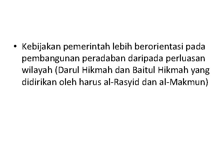  • Kebijakan pemerintah lebih berorientasi pada pembangunan peradaban daripada perluasan wilayah (Darul Hikmah