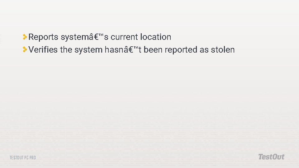 Reports system’s current location Verifies the system hasn’t been reported as stolen TESTOUT PC Reports system’s current location Verifies the system hasn’t been reported as stolen TESTOUT PC
