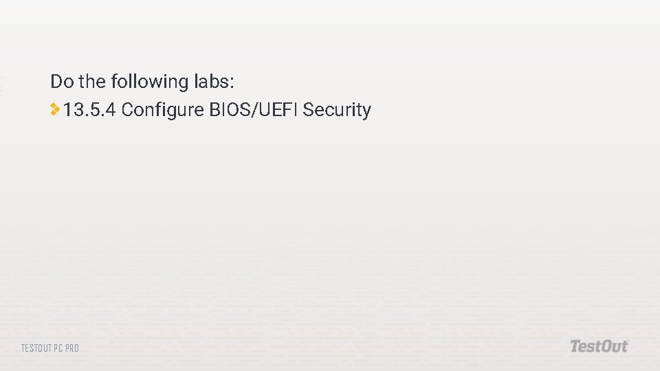 Do the following labs: 13. 5. 4 Configure BIOS/UEFI Security TESTOUT PC PRO Do the following labs: 13. 5. 4 Configure BIOS/UEFI Security TESTOUT PC PRO