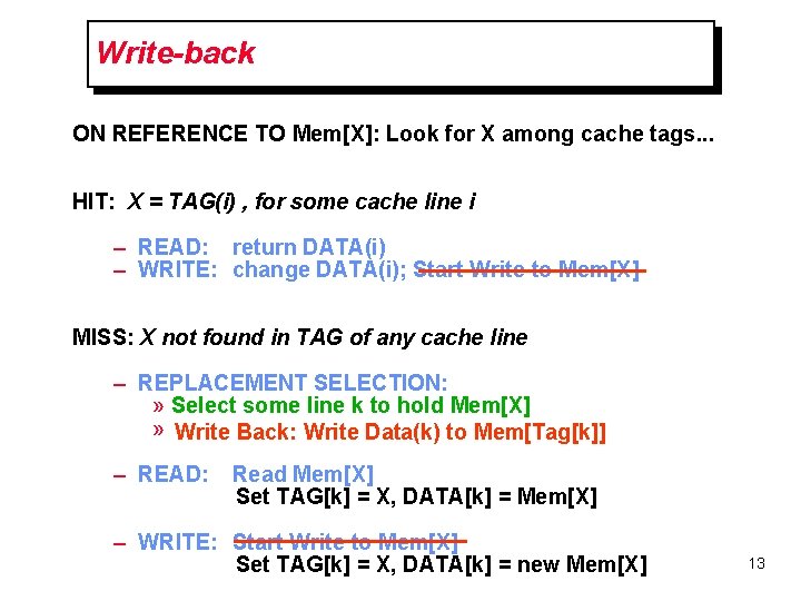 Write-back ON REFERENCE TO Mem[X]: Look for X among cache tags. . . HIT: