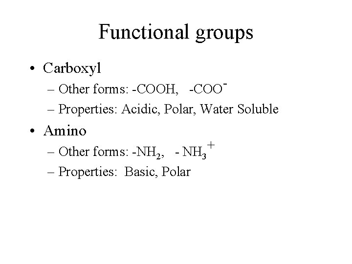 Functional groups • Carboxyl – Other forms: -COOH, -COO– Properties: Acidic, Polar, Water Soluble