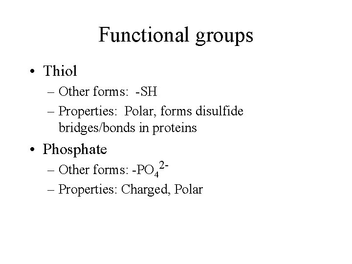Functional groups • Thiol – Other forms: -SH – Properties: Polar, forms disulfide bridges/bonds