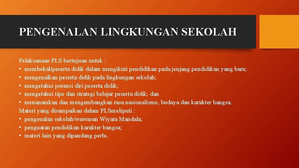 PENGENALAN LINGKUNGAN SEKOLAH Pelaksanaan PLS bertujuan untuk : • membekalipeserta didik dalam mengikuti pendidikan