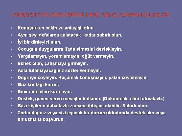 KRİZDEN ETKİLENEN BİRİNE KARŞI GENEL DAVRANIŞ İLKELERİ • • Konuşurken sakin ve anlayışlı olun.