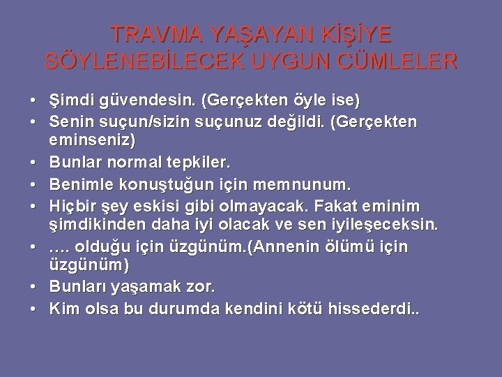 TRAVMA YAŞAYAN KİŞİYE SÖYLENEBİLECEK UYGUN CÜMLELER • Şimdi güvendesin. (Gerçekten öyle ise) • Senin