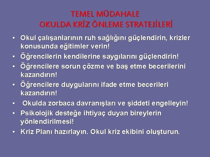 TEMEL MÜDAHALE OKULDA KRİZ ÖNLEME STRATEJİLERİ • Okul çalışanlarının ruh sağlığını güçlendirin, krizler konusunda