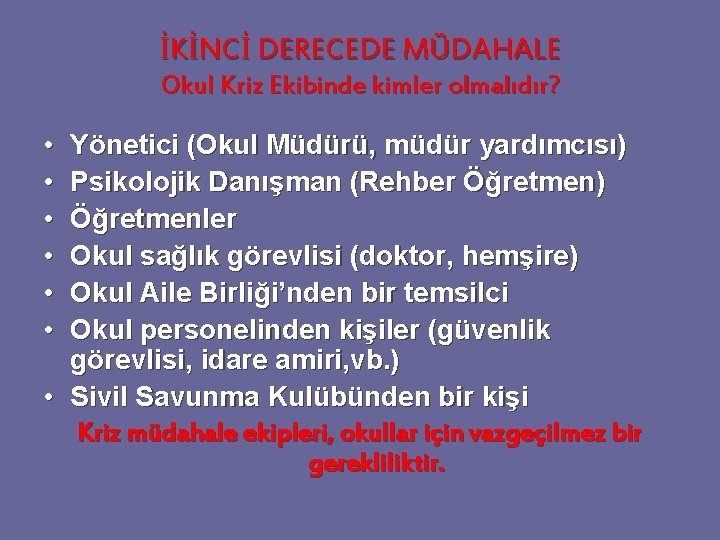 İKİNCİ DERECEDE MÜDAHALE Okul Kriz Ekibinde kimler olmalıdır? • • • Yönetici (Okul Müdürü,