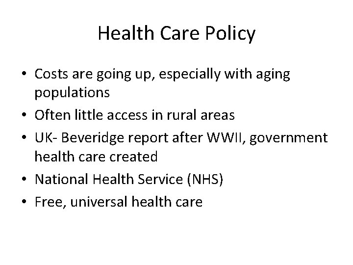 Health Care Policy • Costs are going up, especially with aging populations • Often