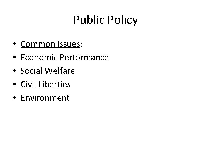 Public Policy • • • Common issues: Economic Performance Social Welfare Civil Liberties Environment