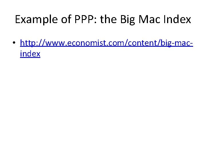 Example of PPP: the Big Mac Index • http: //www. economist. com/content/big-macindex 