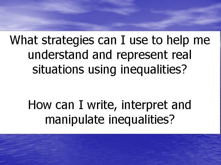 What strategies can I use to help me understand represent real situations using inequalities?