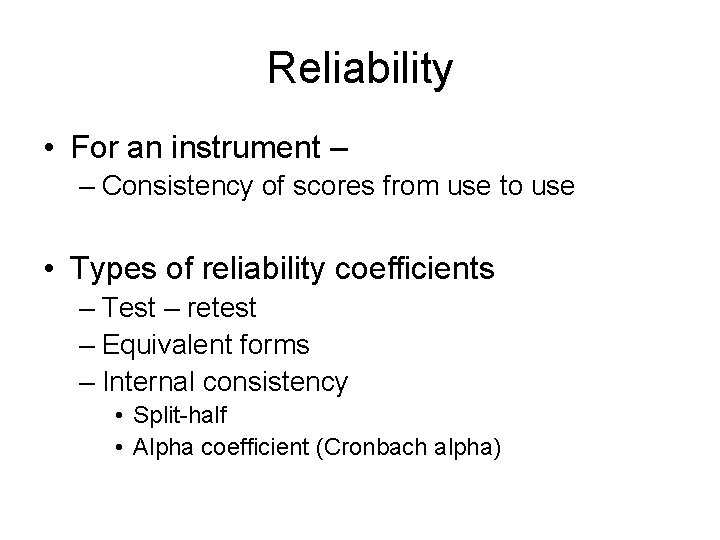 Reliability • For an instrument – – Consistency of scores from use to use