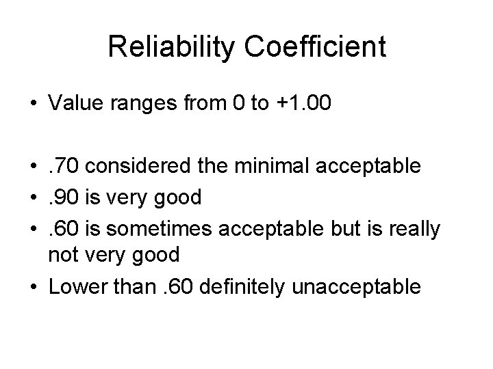 Reliability Coefficient • Value ranges from 0 to +1. 00 • . 70 considered
