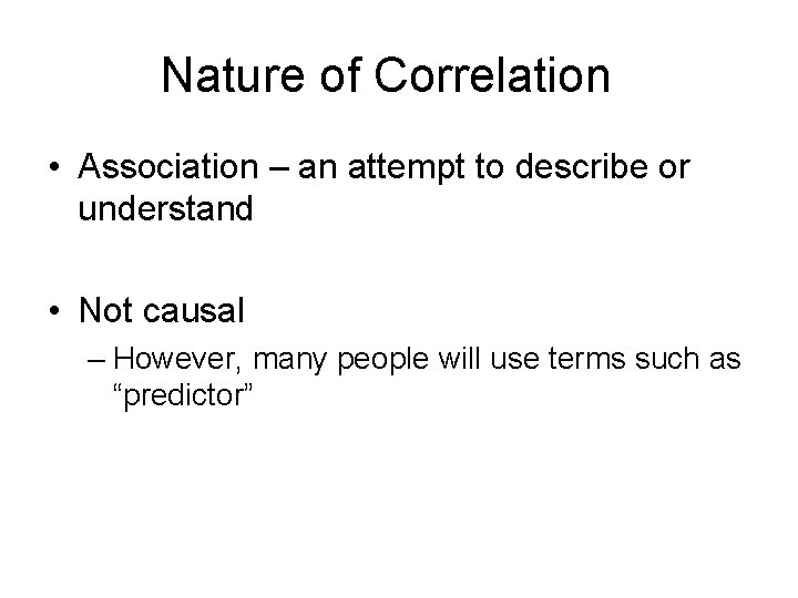 Nature of Correlation • Association – an attempt to describe or understand • Not