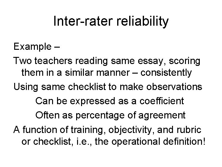 Inter-rater reliability Example – Two teachers reading same essay, scoring them in a similar