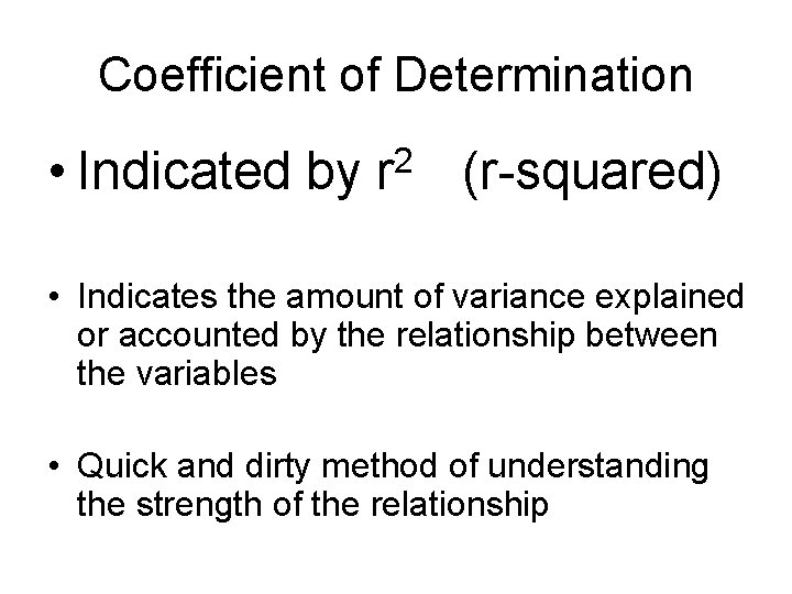 Coefficient of Determination • Indicated by r 2 (r-squared) • Indicates the amount of