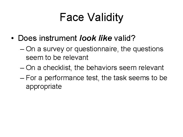 Face Validity • Does instrument look like valid? – On a survey or questionnaire,