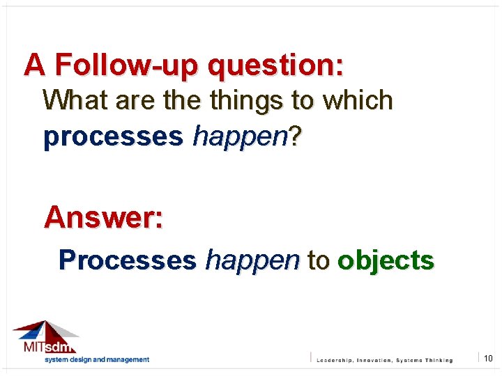A Follow-up question: What are things to which processes happen? Answer: Processes happen to