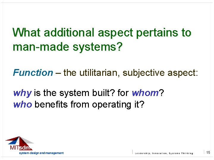 What additional aspect pertains to man-made systems? Function – the utilitarian, subjective aspect: why