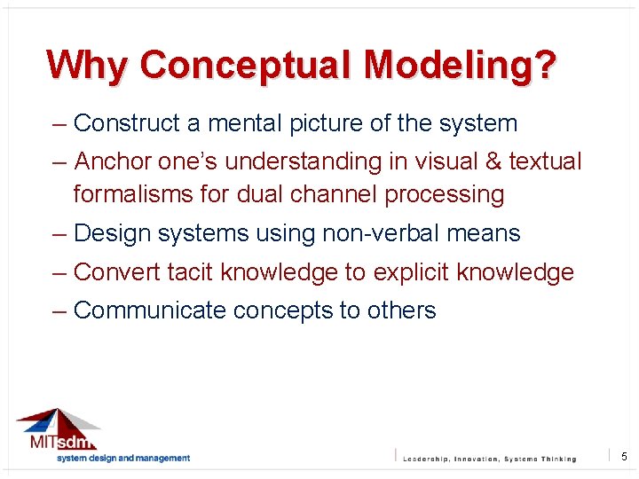 Why Conceptual Modeling? – Construct a mental picture of the system – Anchor one’s