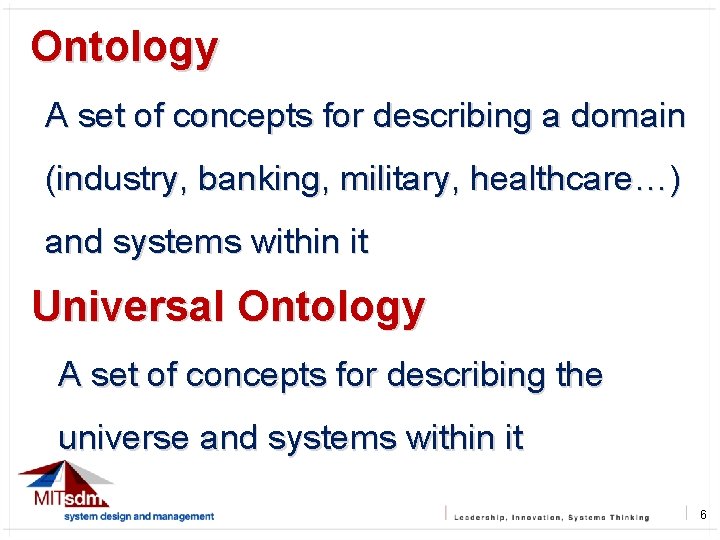 Ontology A set of concepts for describing a domain (industry, banking, military, healthcare…) and