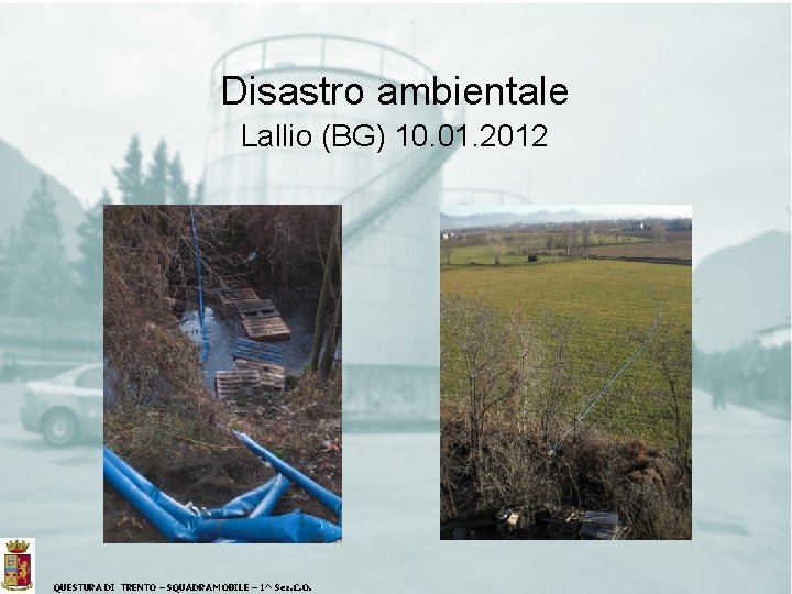 Disastro ambientale Lallio (BG) 10. 01. 2012 QUESTURA DI TRENTO – SQUADRA MOBILE –