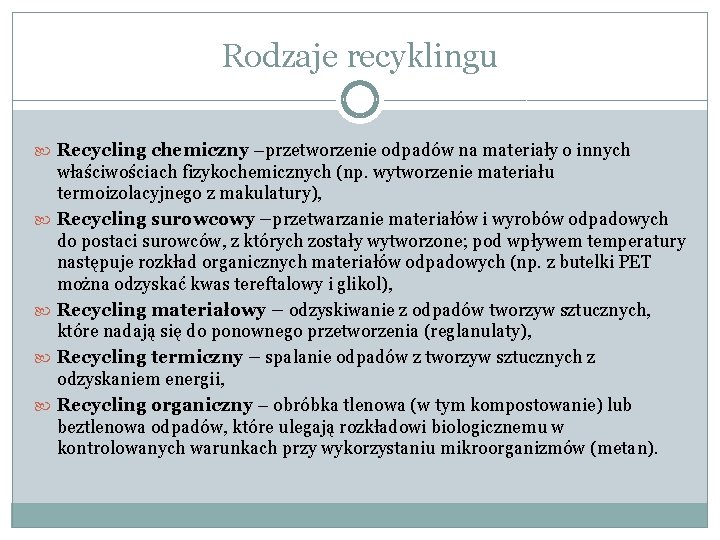 Rodzaje recyklingu Recycling chemiczny –przetworzenie odpadów na materiały o innych właściwościach fizykochemicznych (np. wytworzenie