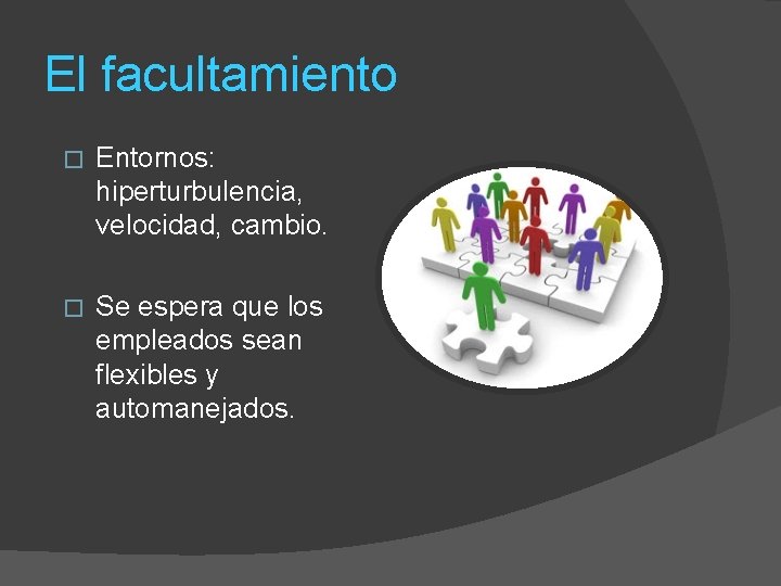 El facultamiento � Entornos: hiperturbulencia, velocidad, cambio. � Se espera que los empleados sean