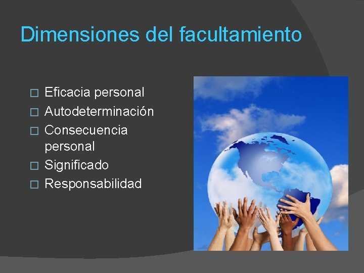 Dimensiones del facultamiento � � � Eficacia personal Autodeterminación Consecuencia personal Significado Responsabilidad 