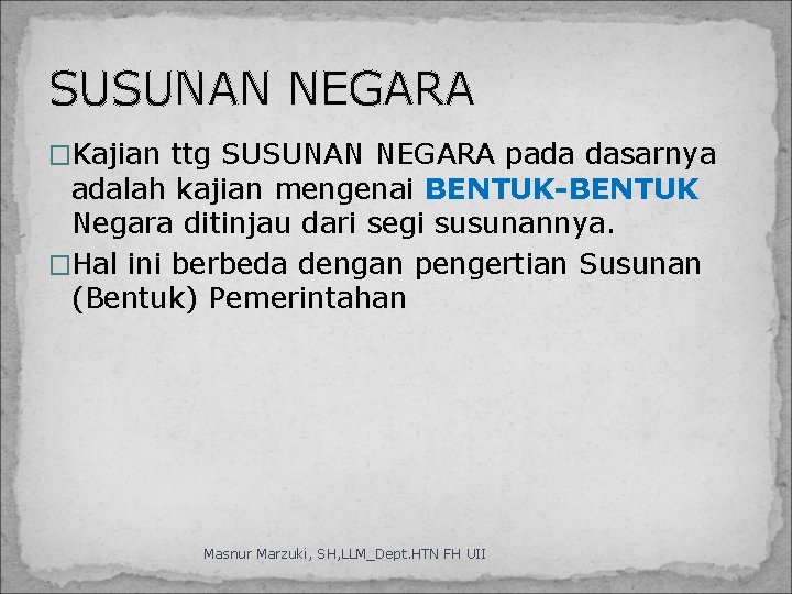 SUSUNAN NEGARA �Kajian ttg SUSUNAN NEGARA pada dasarnya adalah kajian mengenai BENTUK-BENTUK Negara ditinjau