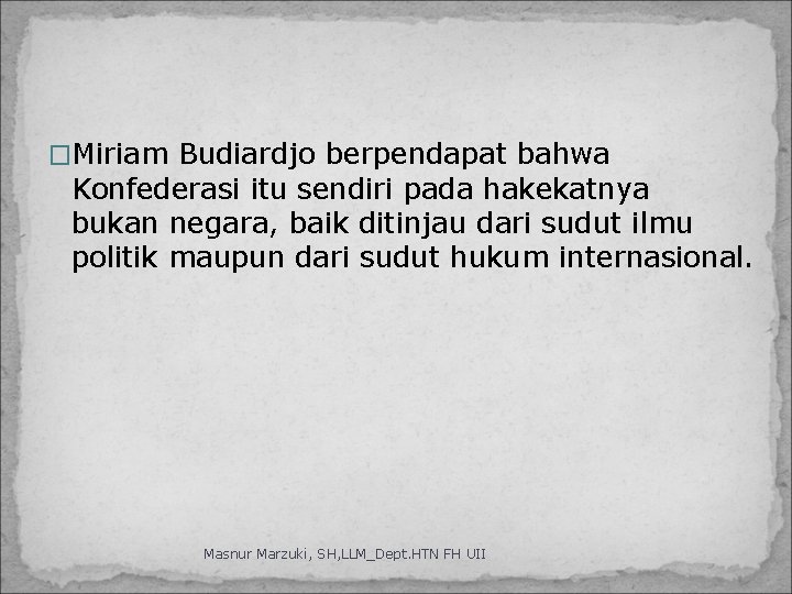 �Miriam Budiardjo berpendapat bahwa Konfederasi itu sendiri pada hakekatnya bukan negara, baik ditinjau dari