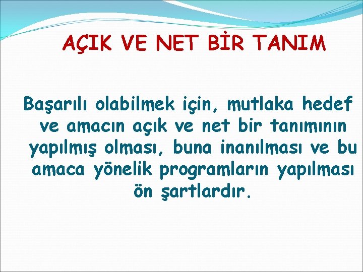 AÇIK VE NET BİR TANIM Başarılı olabilmek için, mutlaka hedef ve amacın açık ve