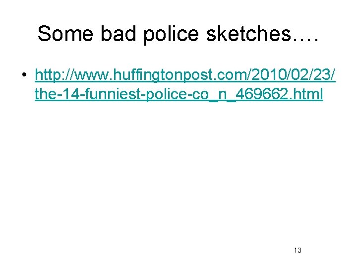 Some bad police sketches…. • http: //www. huffingtonpost. com/2010/02/23/ the-14 -funniest-police-co_n_469662. html 13 