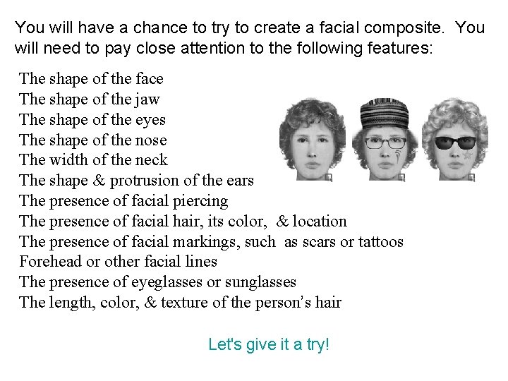 You will have a chance to try to create a facial composite. You will
