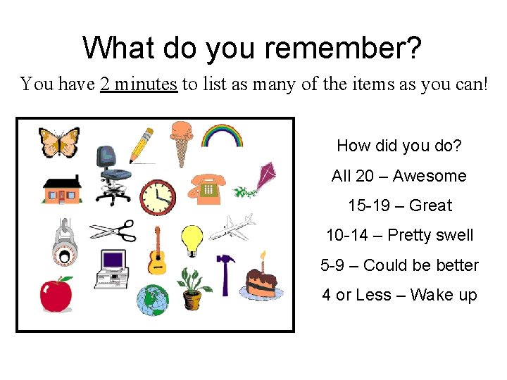 What do you remember? You have 2 minutes to list as many of the