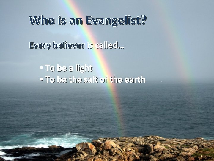 Who is an Evangelist? Every believer is called… • To be a light •